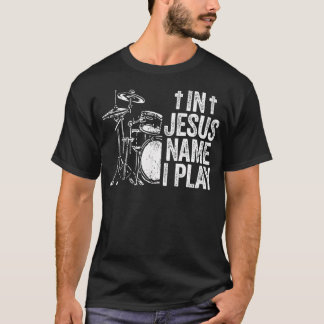 Jesus Name I Play Drums God Drumming Music Christi T-Shirt