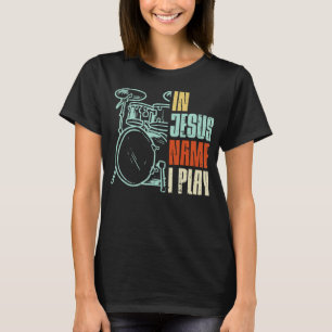 Jesus Name I Play Drums God Drumming Music Christi T-Shirt