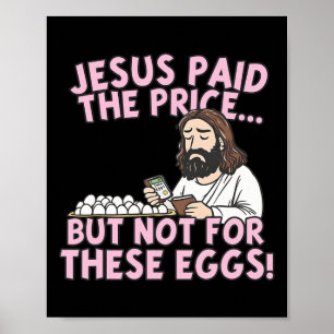Jesus Paid The Price But Not For These Eggs Funny Poster