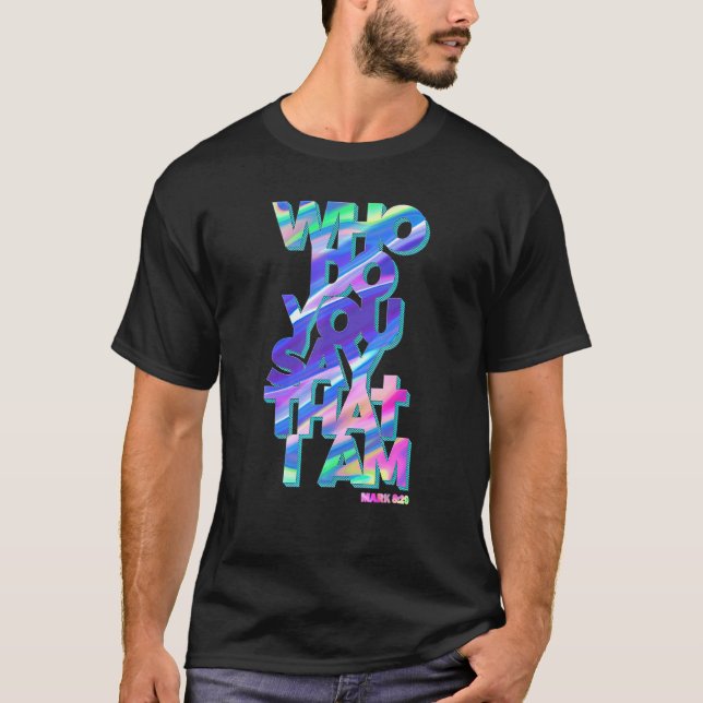 Jesus Quote   Who Do You Say That I Am T-Shirt (Front)