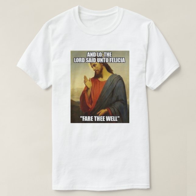 JESUS SAID BYE FELECIA T-Shirt (Design Front)