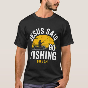 Jesus Said Go Fishing Luke 5-4 Christian Fisherman T-Shirt