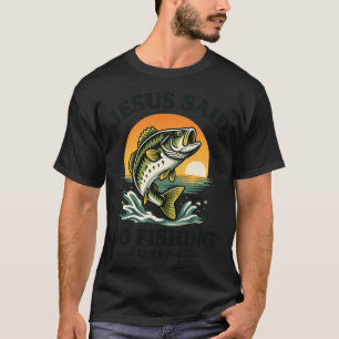 Jesus Said Go Fishing T-Shirt