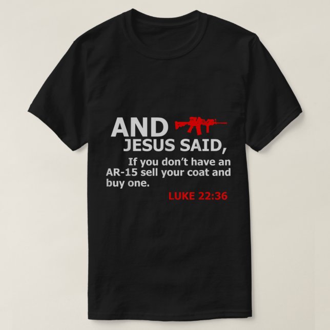 Jesus Said If You Dont Have An AR 15 Sell Coat Buy T-Shirt (Design Front)