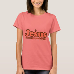 Jesus save me from your followers T-Shirt