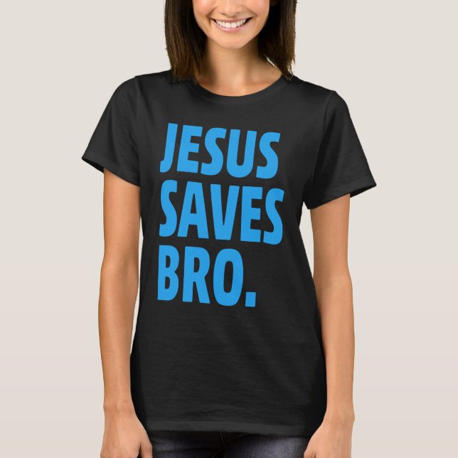 Jesus Saves Bro  Christian T-Shirt (Front)