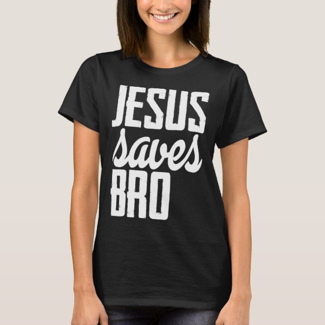 Jesus Saves Bro T-Shirt (Front)