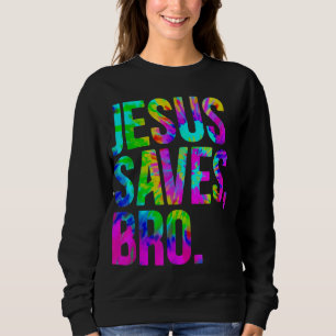 Jesus Saves Bro Tie Dye Christian Faith Jesus Love Sweatshirt