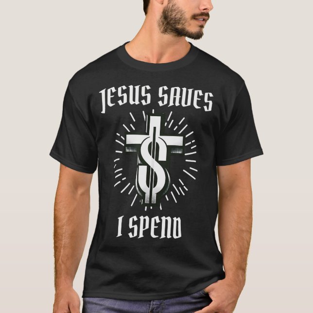 Jesus Saves I Spend Christian Funny Church T-Shirt (Front)