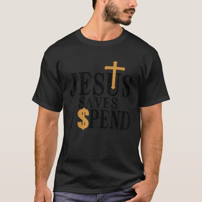 Jesus Saves I Spend Jesus Saves T-Shirt (Front)