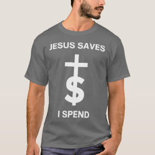 Jesus Saves I Spend T-Shirt