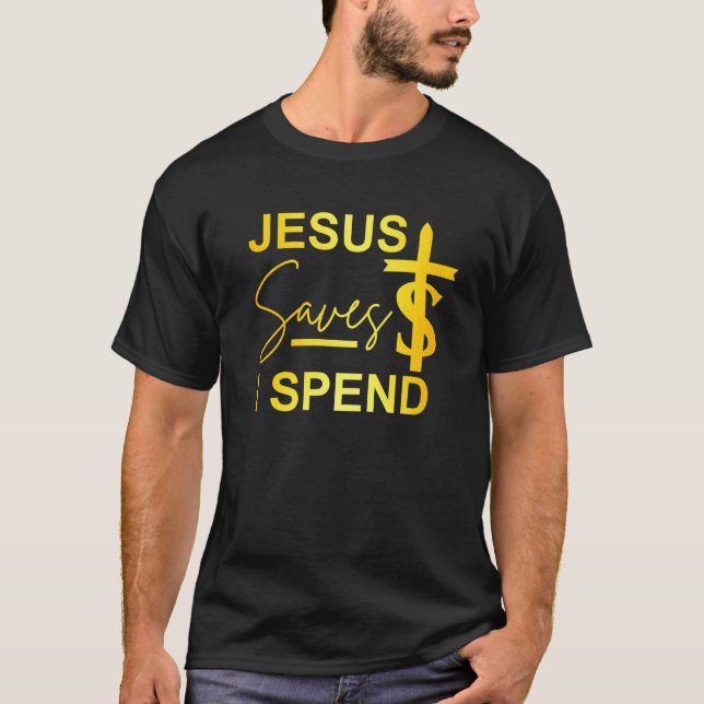 Jesus Saves I Spend With Cross Tee,jesus Saves I S T-Shirt (Front)