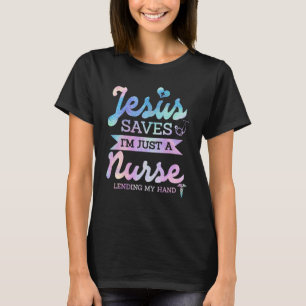 Jesus Saves I'm Just A Nurse Christian Faith T-Shirt