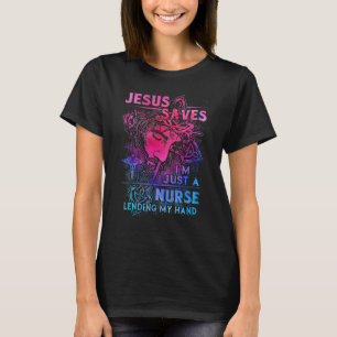 Jesus-Saves I'm Just a Nurse Lending My hand T-Shirt