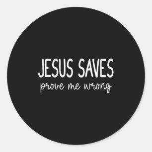 Jesus Saves Prove Me Wrong Christian Religious  Classic Round Sticker