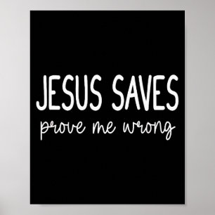 Jesus Saves Prove Me Wrong Christian Religious Poster