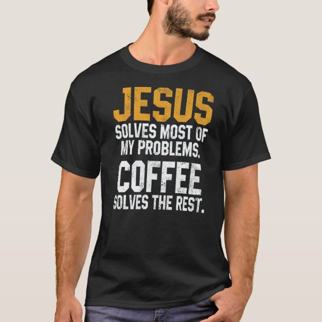 Jesus Solves My Problems Coffee  Christian Worship T-Shirt (Front)