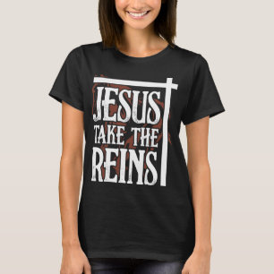 Jesus take the reins T-Shirt