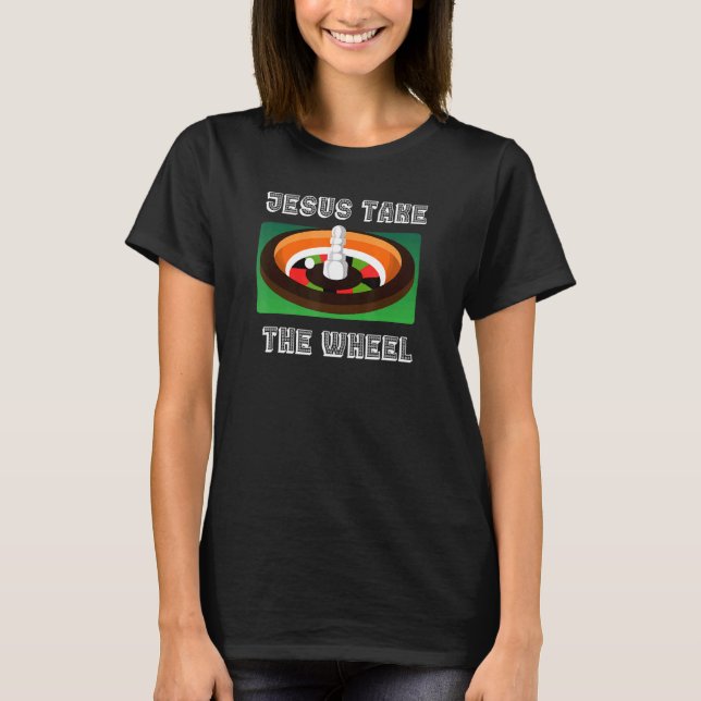 Jesus Take The Wheel Casino Table Games Gambler Go T-Shirt (Front)