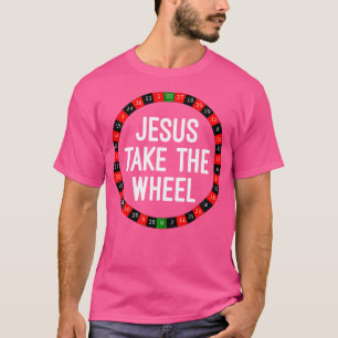 Jesus Take The Wheel Roulette Wheel Gambling T-Shirt