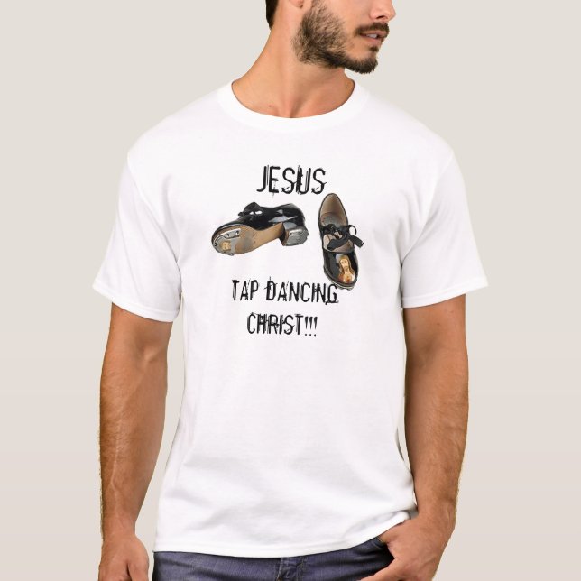 "Jesus Tap Dancing Christ" Tap Shoes T-Shirt (Front)