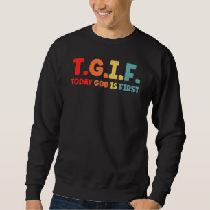 Jesus Tgif Today God Is First Religious Christian Sweatshirt