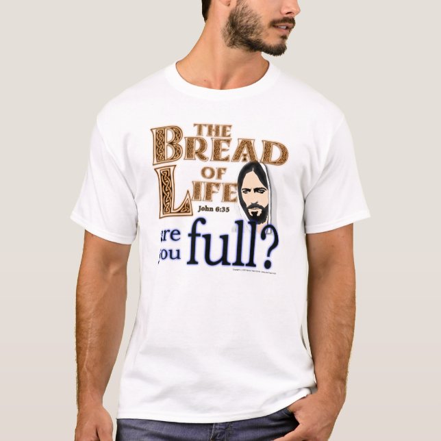 Jesus, the Bread of Life Are You Full? - T-Shirt (Front)