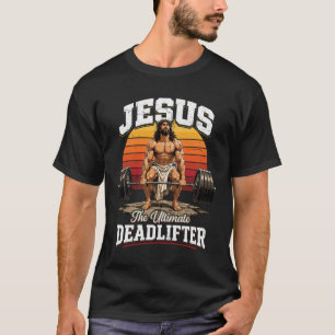 Jesus The Ultimate Deadlift Christian Weightliftin T-Shirt