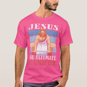 Jesus The Ultimate Deadlifter Funny Lifting Gym Ch T-Shirt