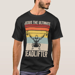 Jesus The Ultimate Deadlifter  Gym Christian Worko T-Shirt