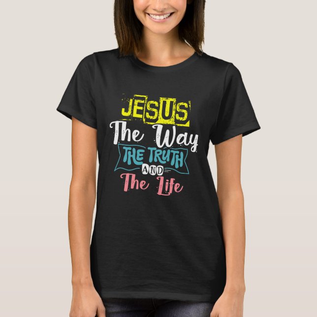 JESUS THE WAY THE TRUTH AND THE LIFE T-Shirt (Front)
