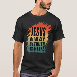 JESUS THE WAY THE TRUTH AND THE LIFE T-Shirt