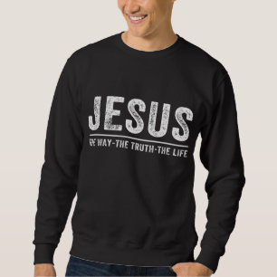 Jesus The Way The Truth The Life Christian men wom Sweatshirt