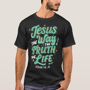 Jesus The Way Truth Life John 14 6 Bible Verse Des T-Shirt