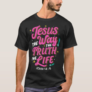 Jesus The Way Truth Life John 14 6 Christian Quote T-Shirt