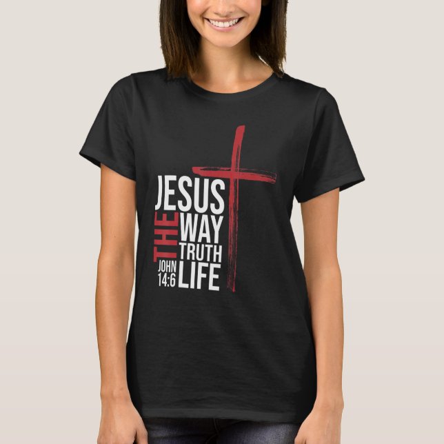 Jesus The Way Truth Life Scripture Faith Believer  T-Shirt (Front)