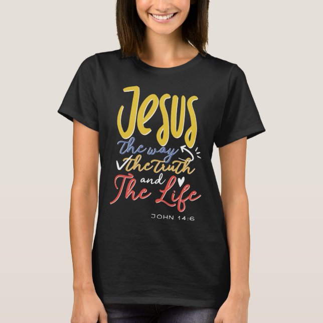 Jesus The Way Truth Life Scripture Faith Believer T-Shirt (Front)