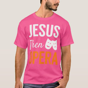 Jesus Then Opera Christian Soprano Alto Tenor Bass T-Shirt