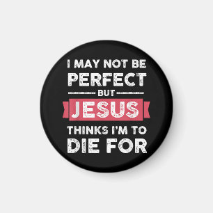 Jesus Thinks Im To Die For Christian Quote Magnet