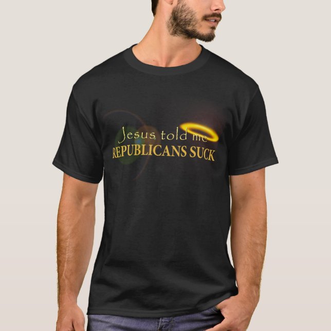Jesus Told Me Republicans Suck T-Shirt (Front)