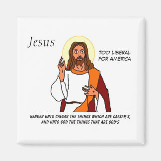 Jesus: Too Liberal For America Magnet