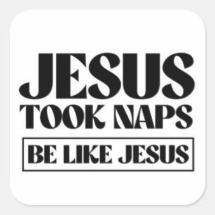 Jesus took naps - Be Like Jesus Square Sticker