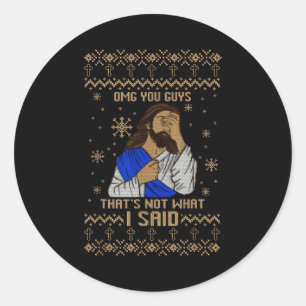 Jesus Ugly Christmas Omg You Guys That’s Not What Classic Round Sticker