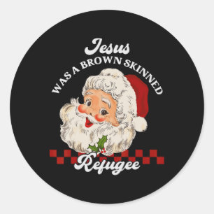 Jesus Was A Brown Skinned Refugee - Santa Christma Classic Round Sticker