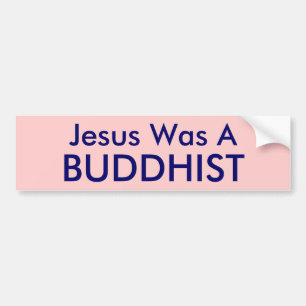 Jesus Was A , BUDDHIST Bumper Sticker