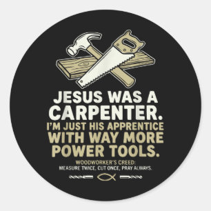 Jesus was A Carpenter Im His Apprentice Woodworker Classic Round Sticker