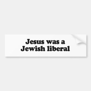 Jesus was a Jewish liberal Bumper Sticker