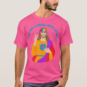 Jesus Was A Liberal Hippie Socialist Funny Graphic T-Shirt