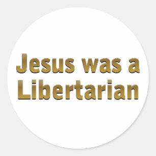 Jesus was a Libertarian Classic Round Sticker