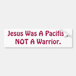 Jesus Was A Pacifist, Not A Warrior Bumper Sticker
